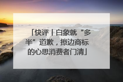 快评丨白象就“多半”道歉，擦边商标的心思消费者门清
