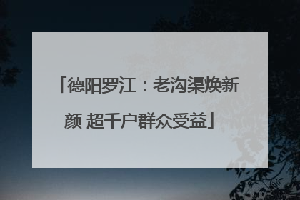 德阳罗江：老沟渠焕新颜 超千户群众受益