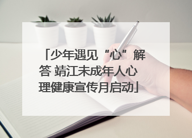 少年遇见“心”解答 靖江未成年人心理健康宣传月启动