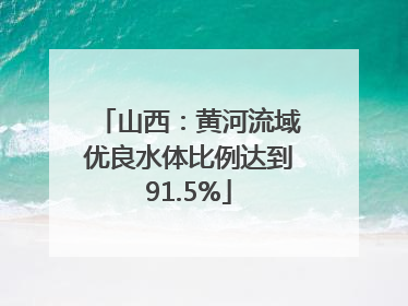 山西：黄河流域优良水体比例达到91.5%