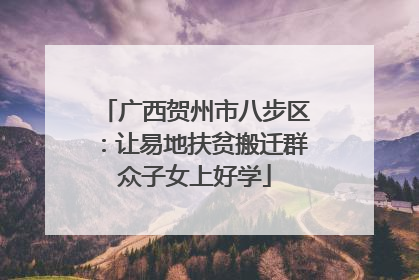 广西贺州市八步区：让易地扶贫搬迁群众子女上好学