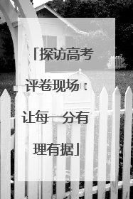 探访高考评卷现场：让每一分有理有据