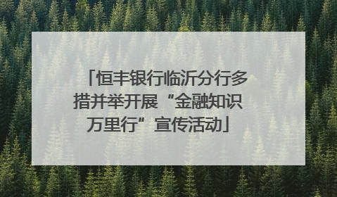 恒丰银行临沂分行多措并举开展“金融知识万里行”宣传活动