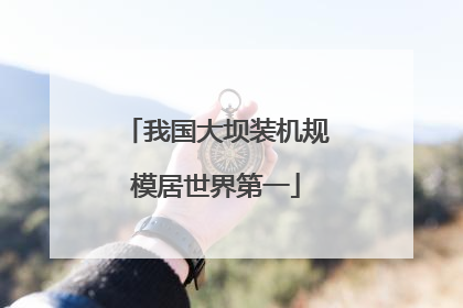 我国大坝装机规模居世界第一
