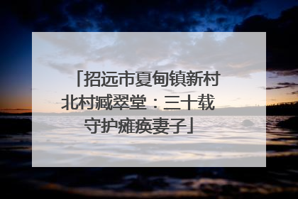 招远市夏甸镇新村北村臧翠堂：三十载守护瘫痪妻子