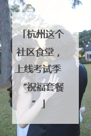 杭州这个社区食堂，上线考试季“祝福套餐”