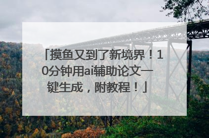 摸鱼又到了新境界！10分钟用ai辅助论文一键生成，附教程！