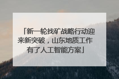 新一轮找矿战略行动迎来新突破，山东地质工作有了人工智能方案