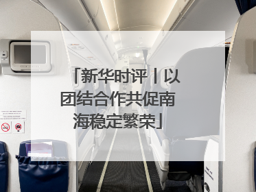 新华时评丨以团结合作共促南海稳定繁荣