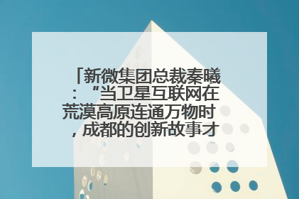 新微集团总裁秦曦：“当卫星互联网在荒漠高原连通万物时，成都的创新故事才真正开始”