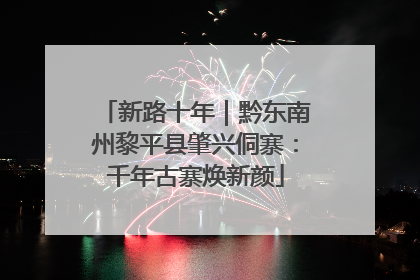 新路十年｜黔东南州黎平县肇兴侗寨：千年古寨焕新颜
