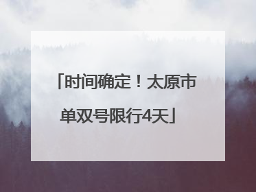 时间确定！太原市单双号限行4天