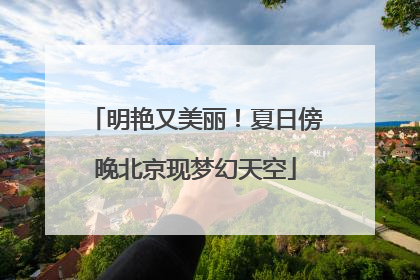 明艳又美丽！夏日傍晚北京现梦幻天空