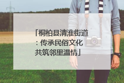 桐柏县清淮街道：传承民俗文化 共筑邻里温情