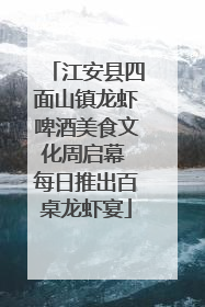 江安县四面山镇龙虾啤酒美食文化周启幕 每日推出百桌龙虾宴