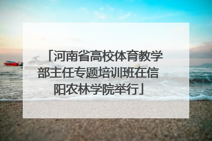 河南省高校体育教学部主任专题培训班在信阳农林学院举行
