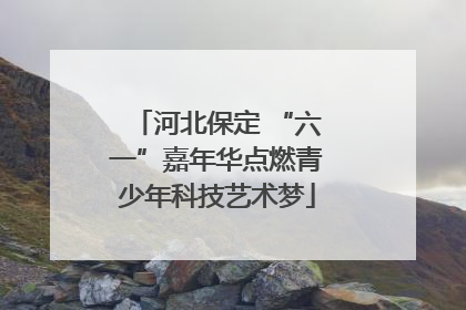河北保定 “六一”嘉年华点燃青少年科技艺术梦