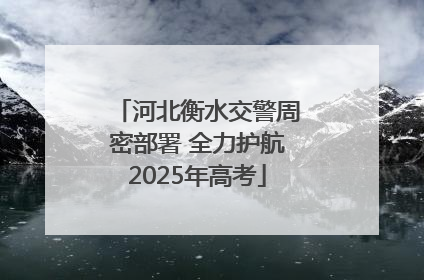 河北衡水交警周密部署 全力护航2025年高考