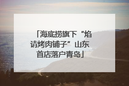 海底捞旗下“焰请烤肉铺子”山东首店落户青岛