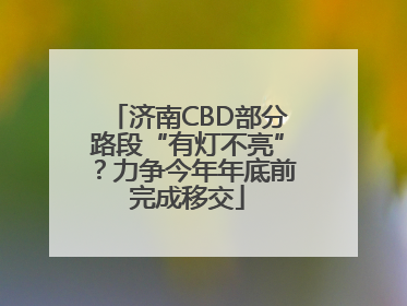 济南CBD部分路段“有灯不亮”？力争今年年底前完成移交