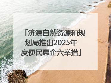 济源自然资源和规划局推出2025年度便民惠企六举措