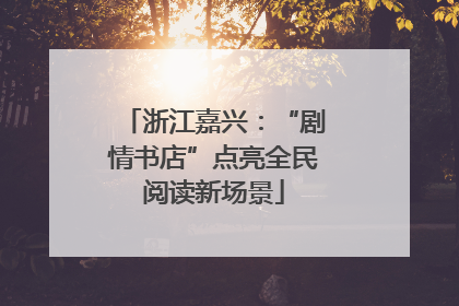 浙江嘉兴：“剧情书店”点亮全民阅读新场景