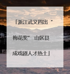 浙江武义四出“梅花奖” 山区县成戏剧人才热土