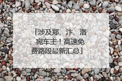 涉及郑、汴、洛、宛车主！高速免费路段最新汇总