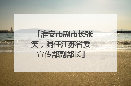 淮安市副市长张笑，调任江苏省委宣传部副部长