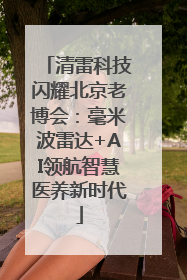 清雷科技闪耀北京老博会：毫米波雷达+AI领航智慧医养新时代