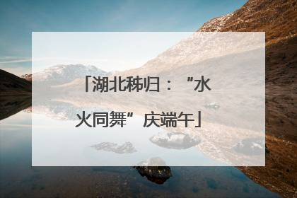 湖北秭归：“水火同舞”庆端午