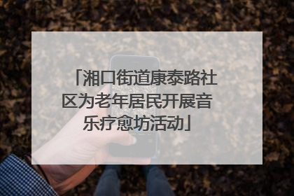 湘口街道康泰路社区为老年居民开展音乐疗愈坊活动