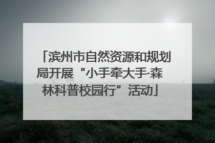 滨州市自然资源和规划局开展“小手牵大手·森林科普校园行”活动