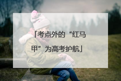 考点外的“红马甲”为高考护航