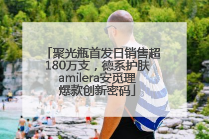 聚光瓶首发日销售超180万支，德系护肤amilera安觅理爆款创新密码