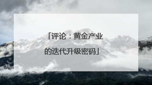 评论：黄金产业的迭代升级密码