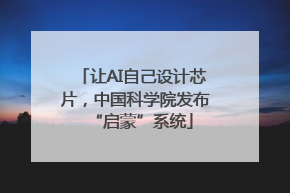 让AI自己设计芯片，中国科学院发布“启蒙”系统