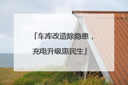 车库改造除隐患，充电升级惠民生