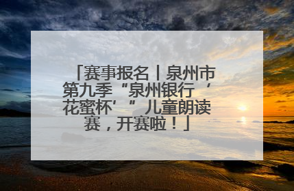 赛事报名丨泉州市第九季“泉州银行‘花蜜杯’”儿童朗读赛，开赛啦！