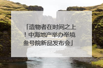 造物者在时间之上！中海地产举办峯境叁号院新品发布会