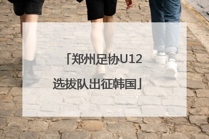 郑州足协U12选拔队出征韩国