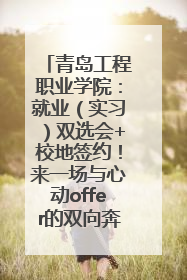 青岛工程职业学院：就业（实习）双选会+校地签约！来一场与心动offer的双向奔赴！