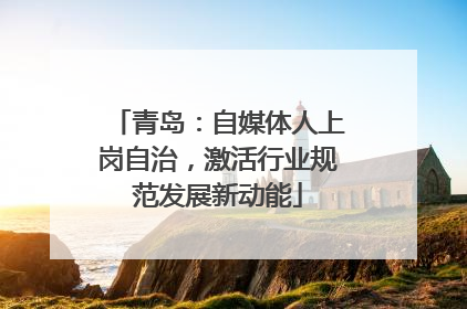 青岛：自媒体人上岗自治，激活行业规范发展新动能