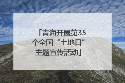 青海开展第35个全国“土地日”主题宣传活动