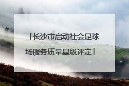 长沙市启动社会足球场服务质量星级评定