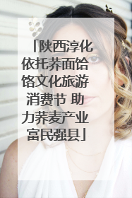 陕西淳化依托荞面饸饹文化旅游消费节 助力荞麦产业富民强县