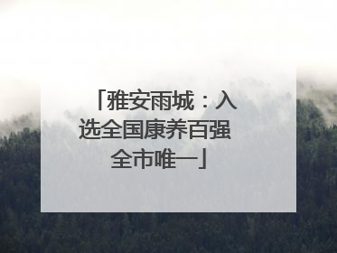 雅安雨城：入选全国康养百强 全市唯一