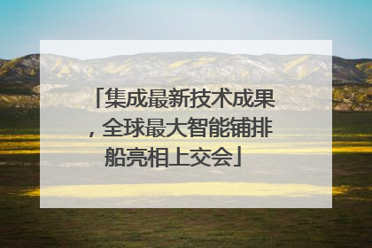 集成最新技术成果，全球最大智能铺排船亮相上交会