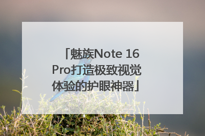 魅族Note 16 Pro打造极致视觉体验的护眼神器