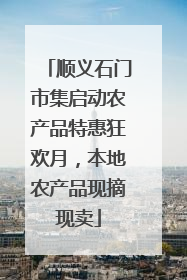 顺义石门市集启动农产品特惠狂欢月，本地农产品现摘现卖